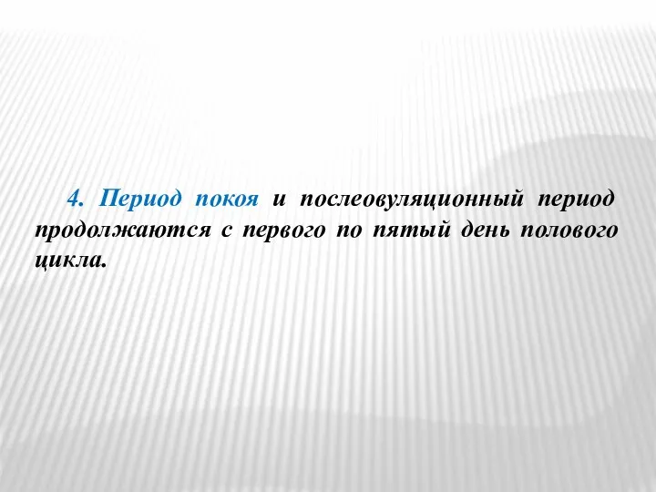 4. Период покоя и послеовуляционный период продолжаются с первого по пятый день полового цикла.