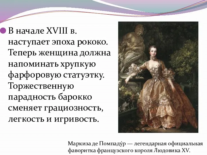 В начале XVIII в. наступает эпоха рококо. Теперь женщина должна напоминать хрупкую фарфоровую