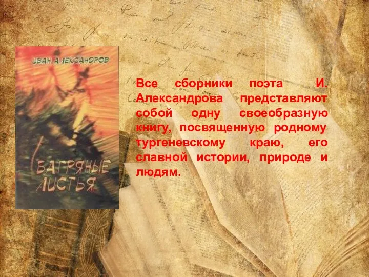 Все сборники поэта И. Александрова представляют собой одну своеобразную книгу, посвященную родному тургеневскому