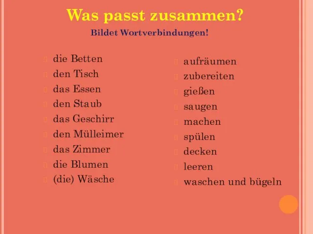 Bildet Wortverbindungen! die Betten den Tisch das Essen den Staub