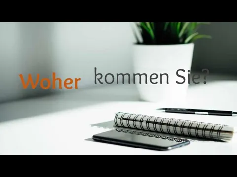 kommen Sie? Woher