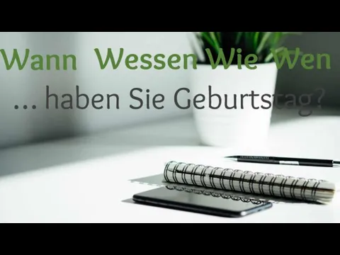 Wie Wen … haben Sie Geburtstag? Wessen Wann