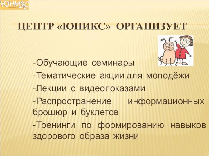 ЦЕНТР «ЮНИКС» ОРГАНИЗУЕТ -Обучающие семинары -Тематические акции для молодёжи -Лекции