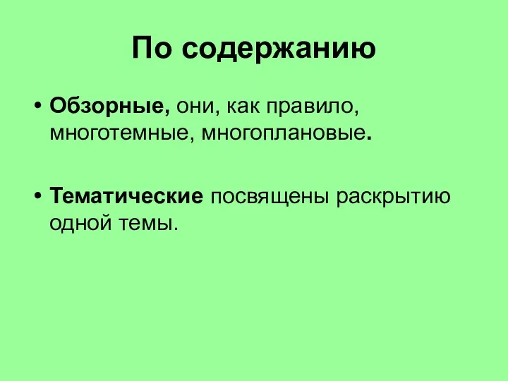 По содержанию Обзорные, они, как правило, многотемные, многоплановые. Тематические посвящены раскрытию одной темы.