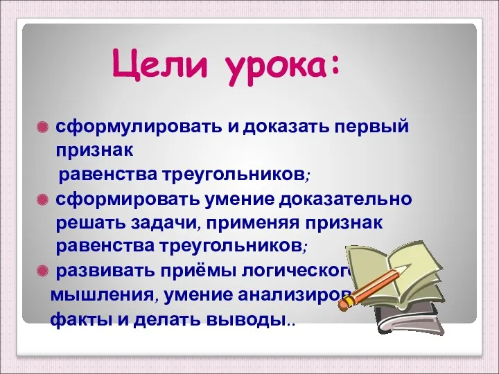 Цели урока: сформулировать и доказать первый признак равенства треугольников; сформировать