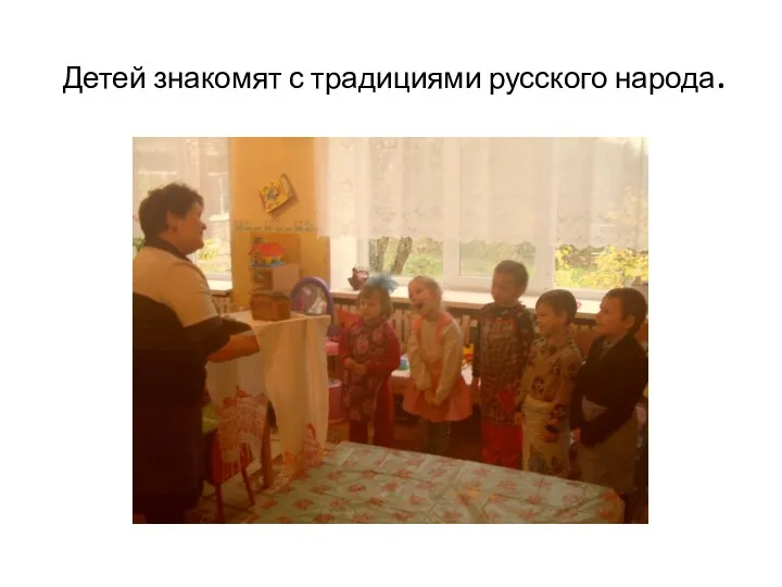 Детей знакомят с традициями русского народа.