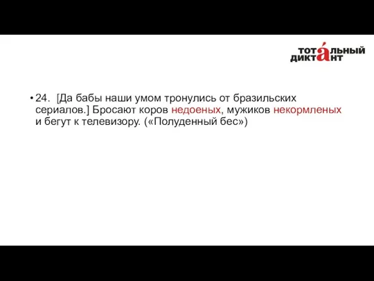 24. [Да бабы наши умом тронулись от бразильских сериалов.] Бросают