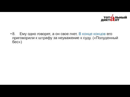 8. Ему одно говорят, а он свое гнет. В конце