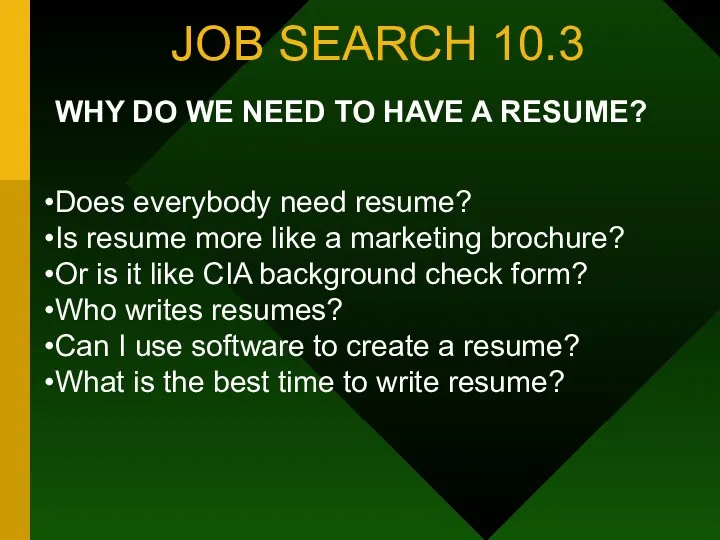 JOB SEARCH 10.3 WHY DO WE NEED TO HAVE A RESUME? Does everybody