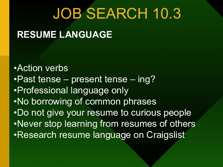 JOB SEARCH 10.3 RESUME LANGUAGE Action verbs Past tense – present tense –