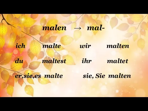 malen → mal- ich malte wir malten du maltest ihr maltet er,sie,es malte sie, Sie malten