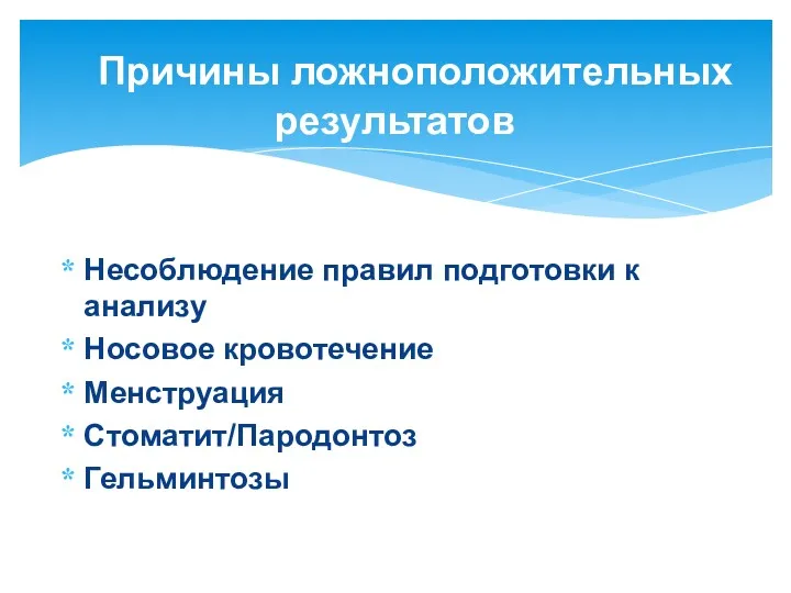 Причины ложноположительных результатов Несоблюдение правил подготовки к анализу Носовое кровотечение Менструация Стоматит/Пародонтоз Гельминтозы