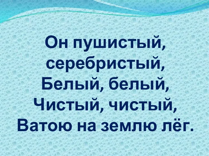 Он пушистый, серебристый, Белый, белый, Чистый, чистый, Ватою на землю лёг.