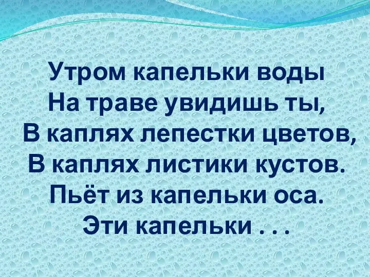 Утром капельки воды На траве увидишь ты, В каплях лепестки