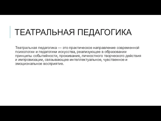 ТЕАТРАЛЬНАЯ ПЕДАГОГИКА Театральная педагогика — это практическое направление современной психологии