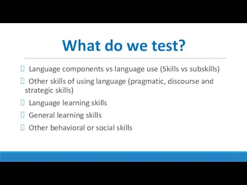 What do we test? Language components vs language use (Skills
