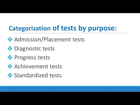 Categorization of tests by purpose: Admission/Placement tests Diagnostic tests Progress tests Achievement tests Standardized tests