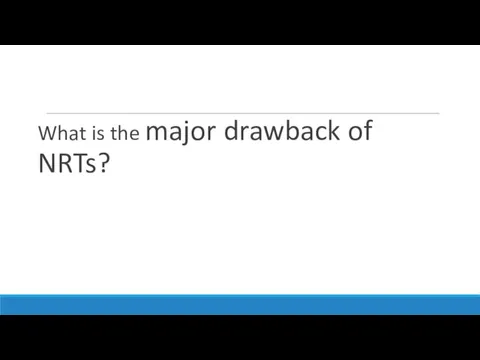 What is the major drawback of NRTs?
