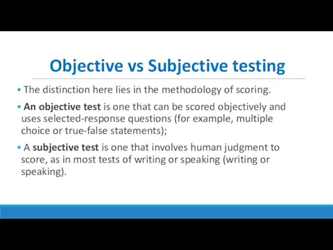 Objective vs Subjective testing The distinction here lies in the