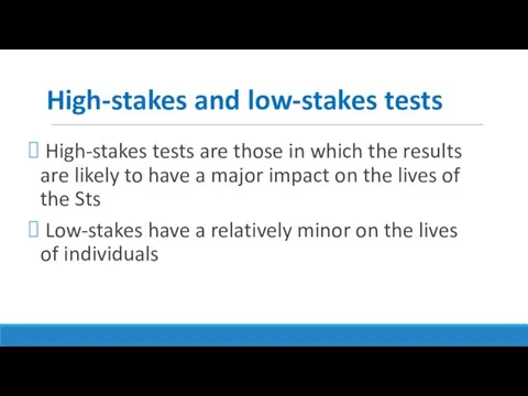 High-stakes and low-stakes tests High-stakes tests are those in which