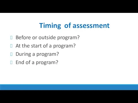 Timing of assessment Before or outside program? At the start
