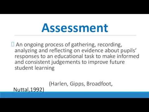 Assessment An ongoing process of gathering, recording, analyzing and reflecting