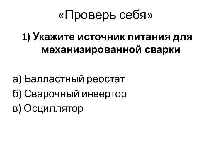 «Проверь себя» 1) Укажите источник питания для механизированной сварки а)