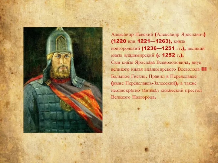 Александр Невский (Александр Ярославич) (1220 или 1221—1263), князь новгородский (1236—1251 гг.), великий князь