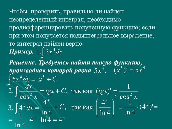 Чтобы проверить, правильно ли найден неопределенный интеграл, необходимо продифференцировать полученную функцию; если при