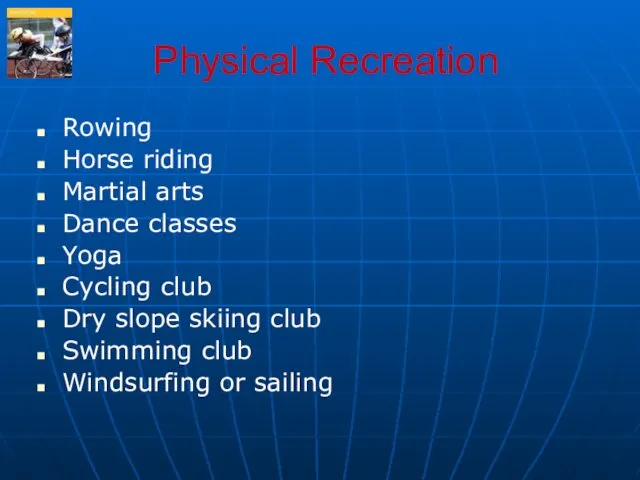 Physical Recreation Rowing Horse riding Martial arts Dance classes Yoga