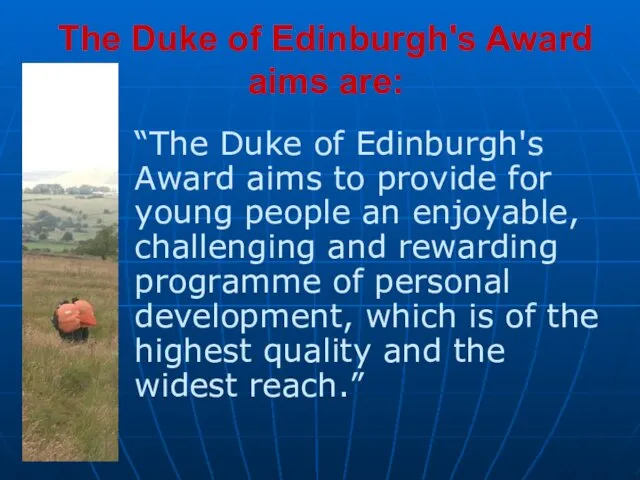 The Duke of Edinburgh's Award aims are: “The Duke of