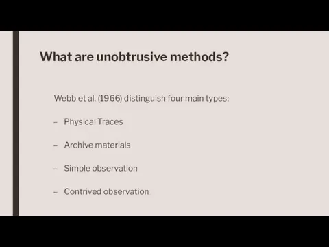 What are unobtrusive methods? Webb et al. (1966) distinguish four
