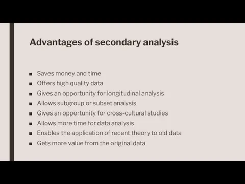 Advantages of secondary analysis Saves money and time Offers high