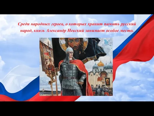 Среди народных героев, о которых хранит память русский народ, князь Александр Невский занимает особое место.