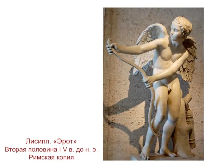 Лисипп. «Эрот» Вторая половина I V в. до н. э. Римская копия