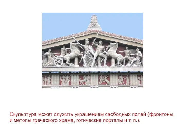 Скульптура может служить украшением свободных полей (фронтоны и метопы греческого храма, готические порталы и т. п.).