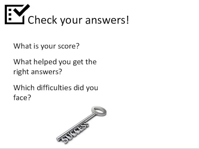 Check your answers! What is your score? What helped you