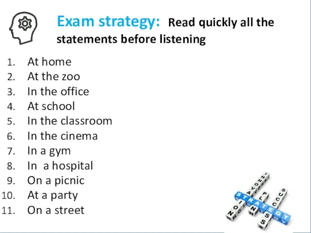 Exam strategy: Read quickly all the statements before listening At