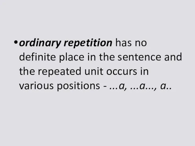 ordinary repetition has no definite place in the sentence and