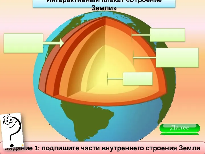 Интерактивный плакат «Строение Земли» Задание 1: подпишите части внутреннего строения Земли