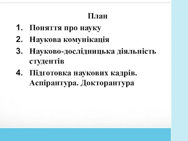 План Поняття про науку Наукова комунікація Науково-дослідницька діяльність студентів Підготовка наукових кадрів. Аспірантура. Докторантура