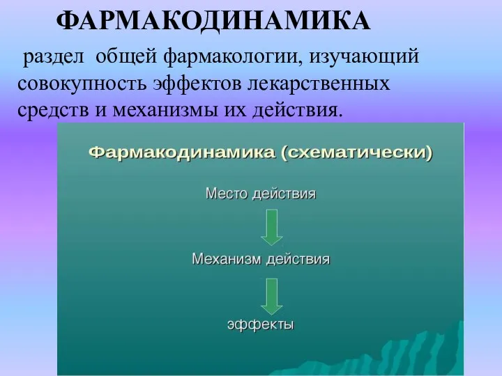 раздел общей фармакологии, изучающий совокупность эффектов лекарственных средств и механизмы их действия. ФАРМАКОДИНАМИКА