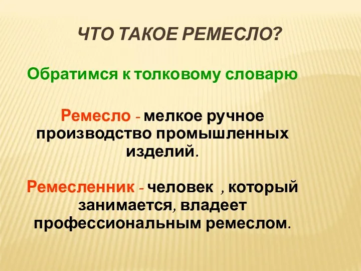 ЧТО ТАКОЕ РЕМЕСЛО? Обратимся к толковому словарю Ремесло - мелкое