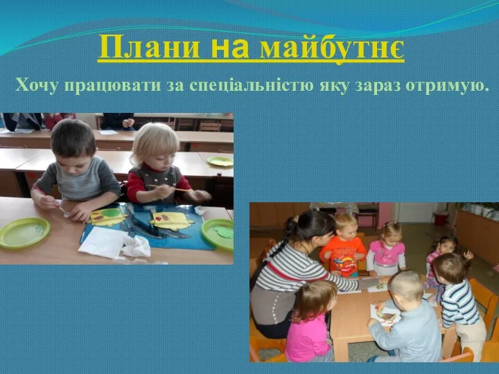 Плани на майбутнє Хочу працювати за спеціальністю яку зараз отримую.