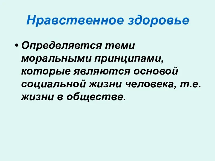 Нравственное здоровье Определяется теми моральными принципами, которые являются основой социальной жизни человека, т.е. жизни в обществе.