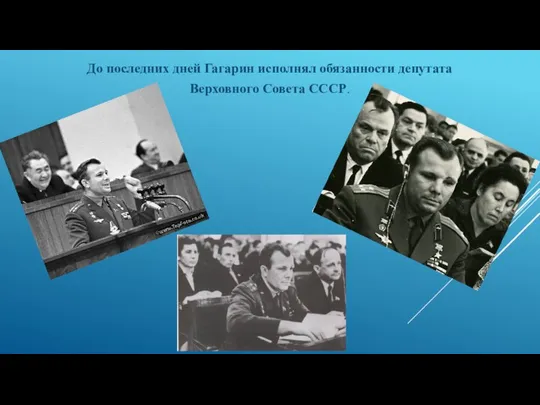 До последних дней Гагарин исполнял обязанности депутата Верховного Совета СССР.