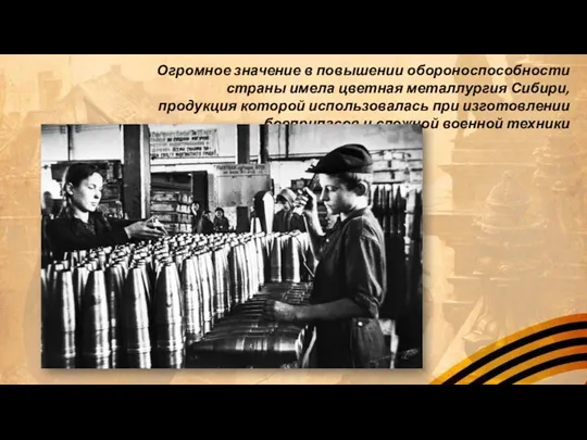 Огромное значение в повышении обороноспособности страны имела цветная металлургия Сибири, продукция которой использовалась