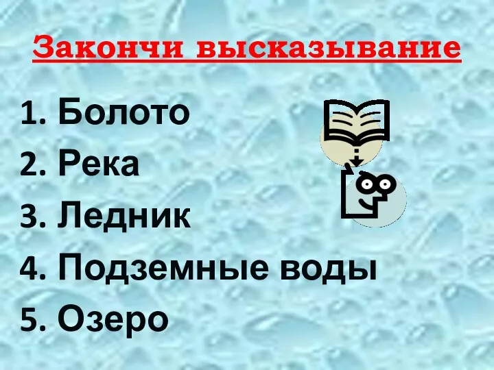 Закончи высказывание Болото Река Ледник Подземные воды Озеро