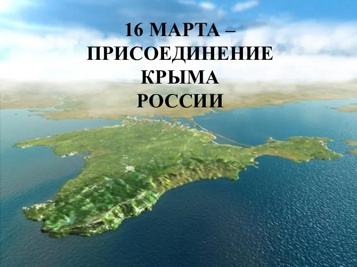 16 МАРТА – ПРИСОЕДИНЕНИЕ КРЫМА РОССИИ