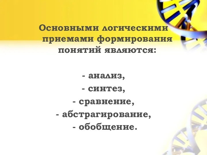 Основными логическими приемами формирования понятий являются: - анализ, - синтез, - сравнение, - абстрагирование, - обобщение.